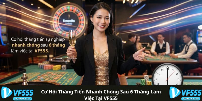 Cơ hội thăng tiến nhanh chóng sau 6 tháng làm việc tại VF555