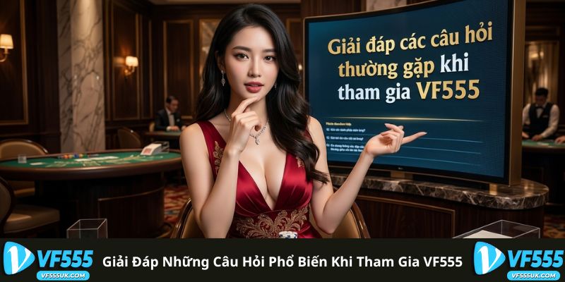 Giải đáp những câu hỏi phổ biến khi tham gia VF555