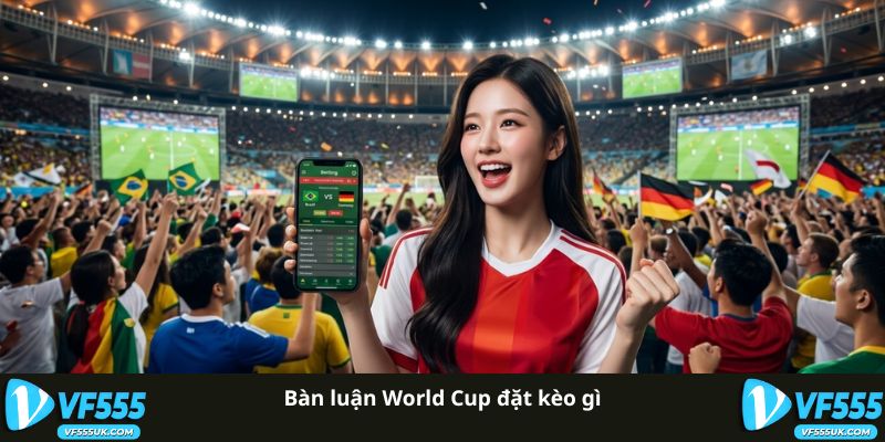 Bàn luận World Cup đặt kèo gì