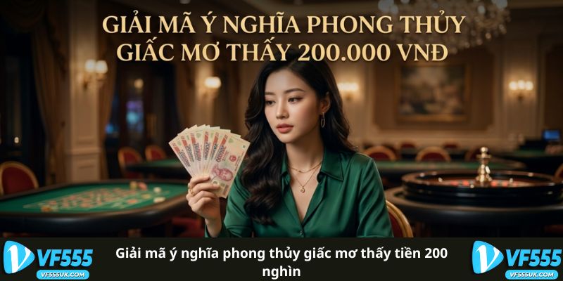 Giải mã ý nghĩa phong thủy giấc mơ thấy tiền 200 nghìn