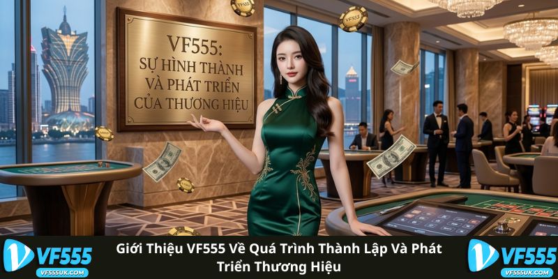 Giới thiệu VF555 về quá trình thành lập và phát triển thương hiệu