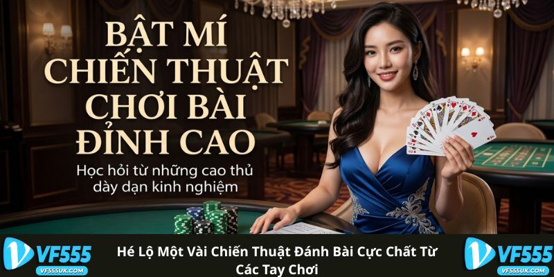 Hé lộ một vài chiến thuật đánh bài cực chất từ các tay chơi