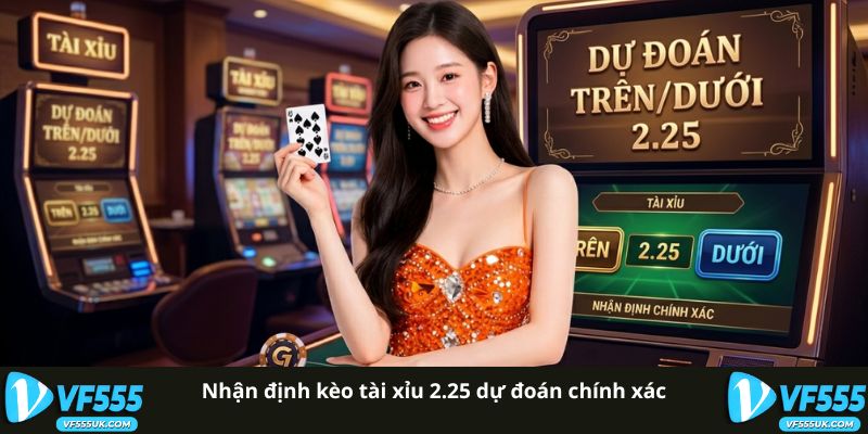 Nhận định kèo tài xỉu 2.25 dự đoán chính xác
