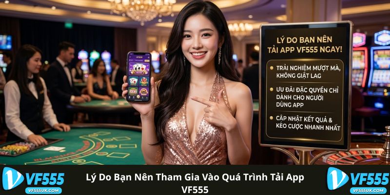 Lý do bạn nên tham gia vào quá trình tải app VF555