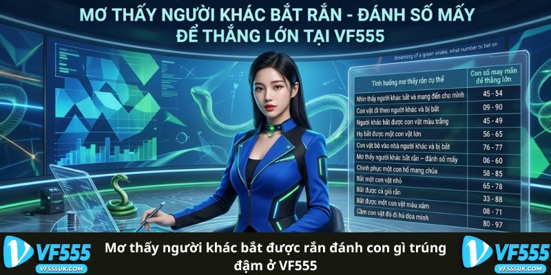 Mơ thấy người khác bắt được rắn đánh con gì trúng đậm ở VF555