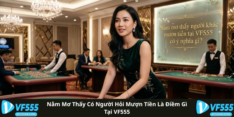 Nằm mơ thấy có người hỏi mượn tiền là điềm gì tại VF555