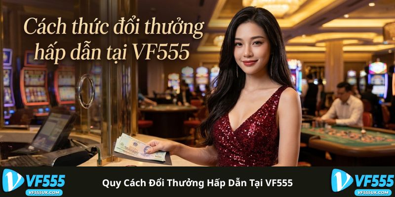 Quy cách đổi thưởng hấp dẫn tại VF555