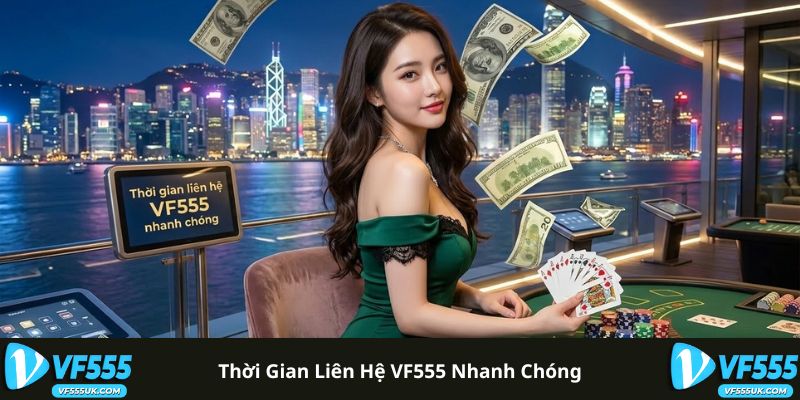 Thời gian liên hệ VF555 nhanh chóng