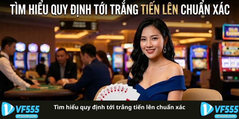 Tìm hiểu quy định tới trắng tiến lên chuẩn xác