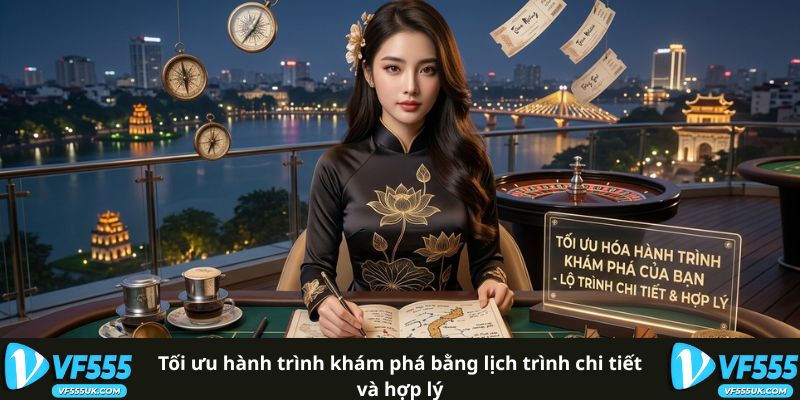 Tối ưu hành trình khám phá bằng lịch trình chi tiết và hợp lý
