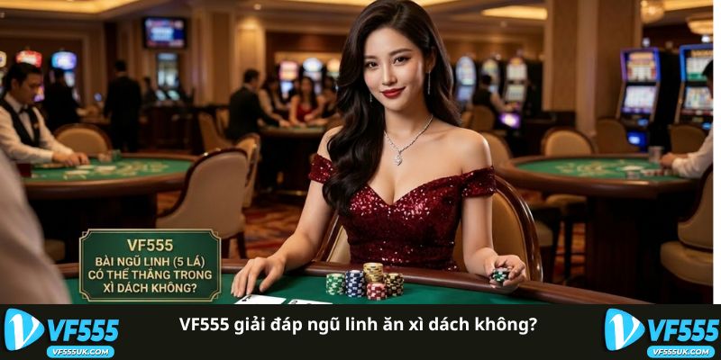 VF555 giải đáp ngũ linh ăn xì dách không?