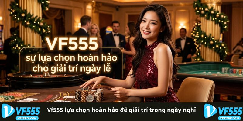 VF555 lựa chọn hoàn hảo để giải trí trong ngày nghỉ