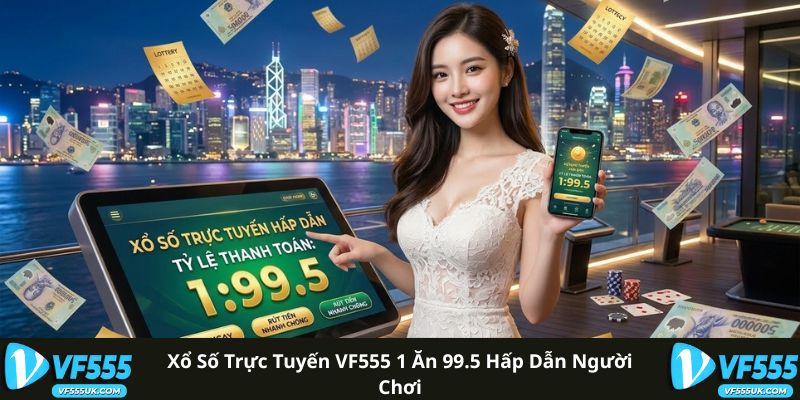 Xổ số trực tuyến VF555 1 ăn 99.5 hấp dẫn người chơi
